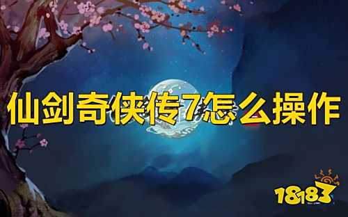 仙剑奇侠传7怎么操作 仙剑7操作方法介绍