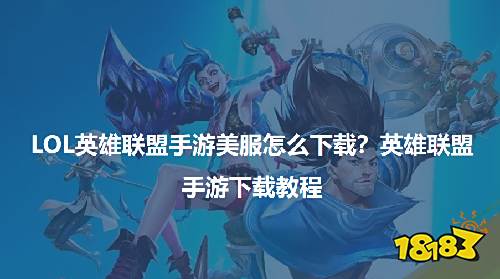 LOL英雄联盟手游美服怎么下载?英雄联盟手游下载教程