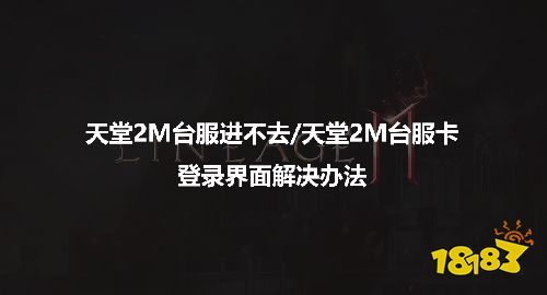 天堂2m台服进不去/天堂2m台服卡登录界面解决办法