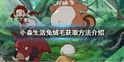 小森生活兔絨毛怎么獲取 兔絨毛獲取方法一覽