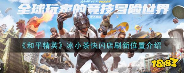 和平精英冰小茶快闪店位置一览 解锁能量饮料新途径