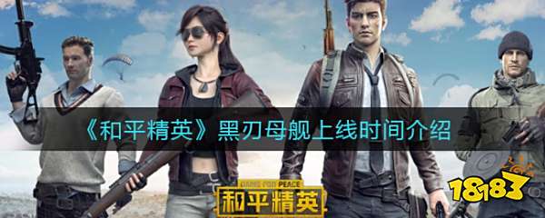 和平精英黑刃母舰上线时间介绍 新版本和模式强势来袭