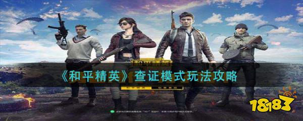和平精英查证模式玩法攻略