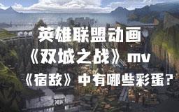 英雄联盟动画《双城之战》主题曲《宿敌》中有哪些彩蛋？