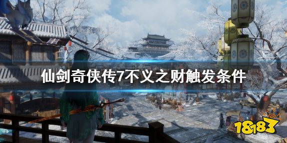 仙剑奇侠传7不义之财怎么触发 不义之财触发方法一览
