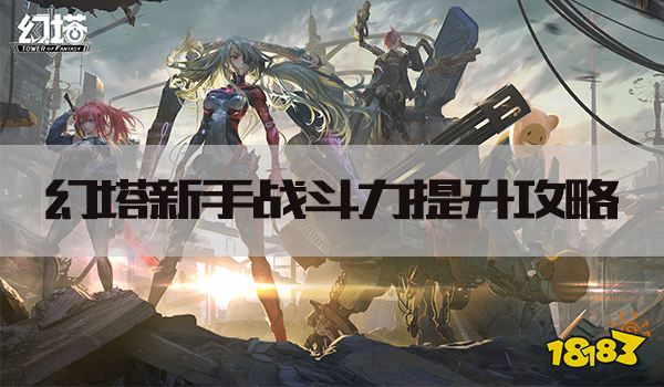 幻塔战斗力怎么提升 新手战斗力提升攻略