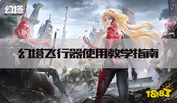 幻塔飞行器怎么操作 飞行器使用教学指南