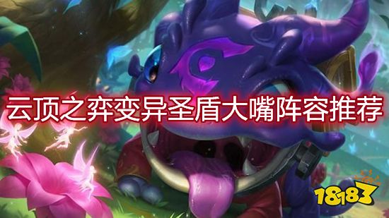 云顶之弈变异圣盾大嘴阵容推荐 变异圣盾大嘴上分打法