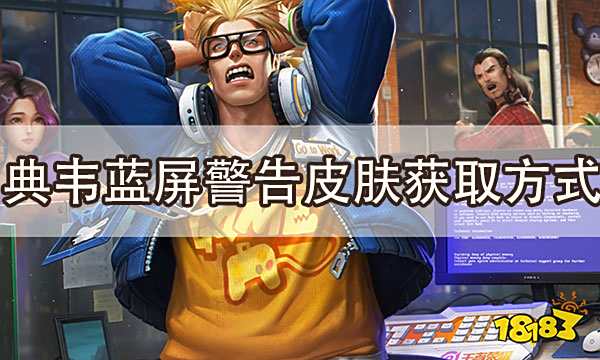 王者荣耀典韦蓝屏警告返场 蓝屏警告怎么获得