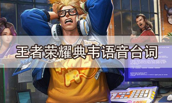 王者榮耀典韋臺詞語音匯總 典韋藍屏警告臺詞一覽