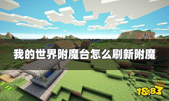 我的世界附魔台怎么刷新附魔 附魔台刷新附魔方法