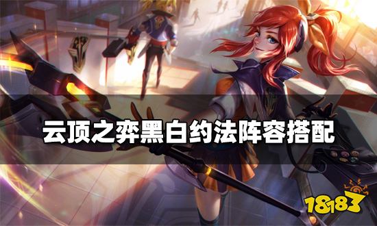 云顶之弈黑白约法阵容搭配 黑白约法阵容装备推荐