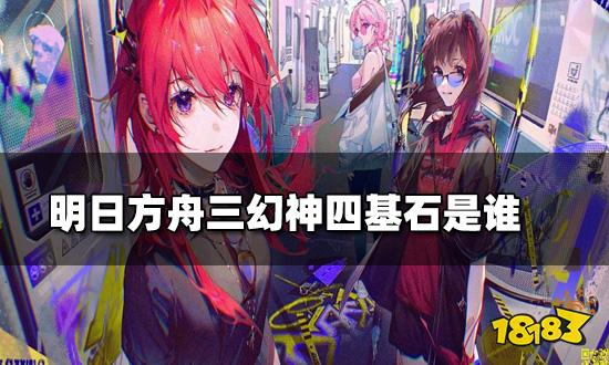 明日方舟三幻神四基石是谁 三幻神四基石角色介绍