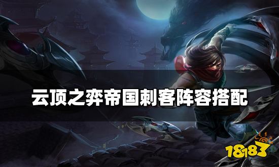 云顶之弈帝国刺客阵容搭配 帝国刺客阵容装备推荐