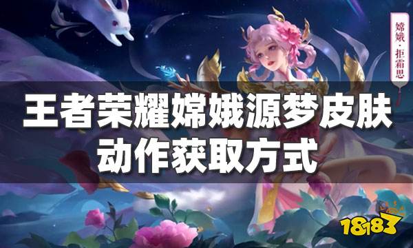 王者荣耀嫦娥动作怎么获得 嫦娥源梦皮肤动作获取方式