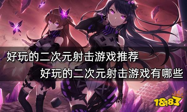 好玩的二次元射擊游戲推薦 好玩的二次元射擊游戲有哪些
