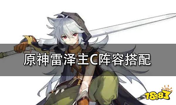 原神雷泽主C阵容搭配攻略 平民玩家雷泽主C阵容搭配推荐