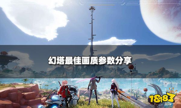 幻塔最佳画质参数分享 高像素不卡帧画面优化攻略