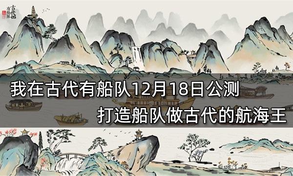 我在古代有船队12月18日公测 打造船队做古代的航海王