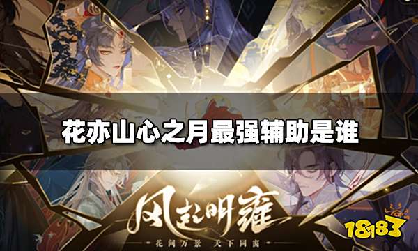 花亦山心之月最强辅助是谁 辅助类名士排行榜