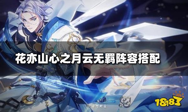 花亦山心之月云无羁阵容搭配 云无羁阵容推荐