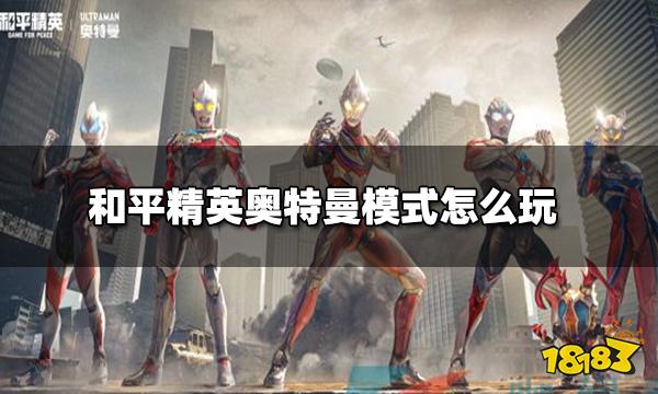 和平精英奥特曼模式怎么玩 奥特曼模式玩法介绍