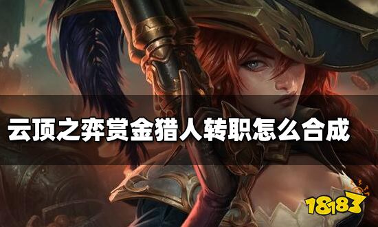 云顶之弈赏金猎人转职怎么合成 赏金猎人转职种类介绍