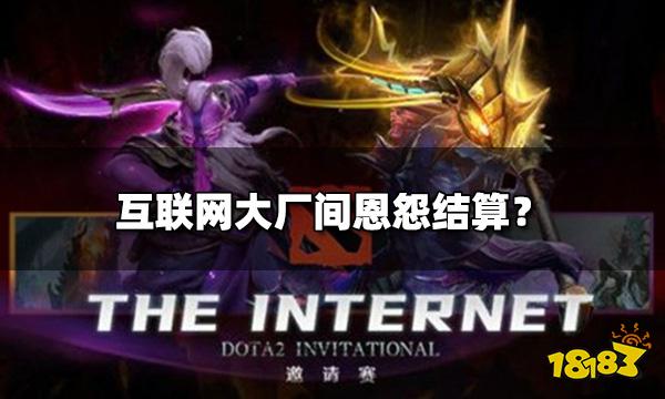 互联网大厂间恩怨结算？ 大厂间到底谁能问鼎DOTA2大哥宝座