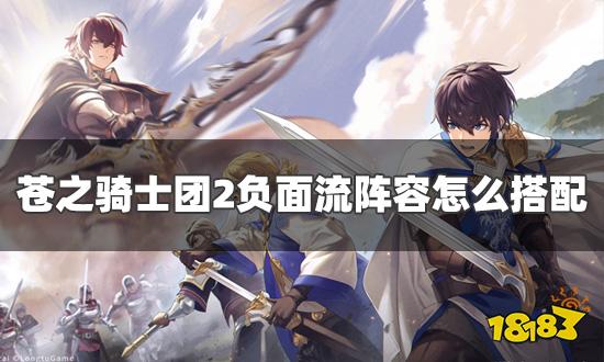 苍之骑士团2负面流阵容怎么搭配 负面流阵容推荐及机制一览