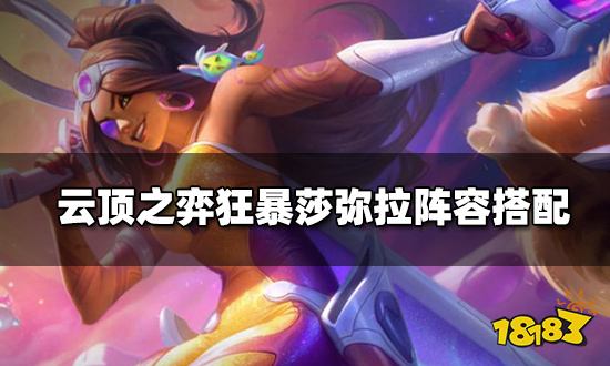 云顶之弈狂暴莎弥拉阵容搭配 狂暴莎弥拉阵容装备推荐