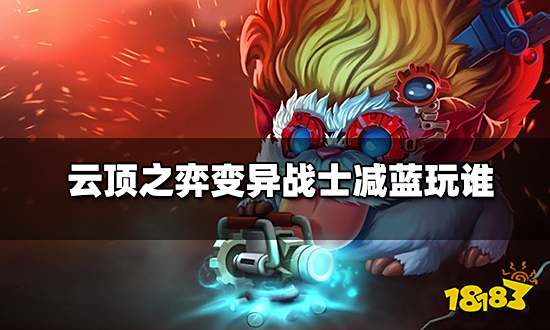 云顶之弈变异战士减蓝玩谁 变异战士减蓝推荐谁主C