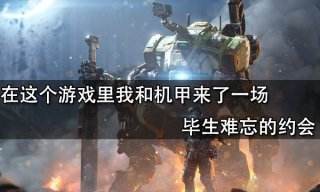 在這個游戲里我和機甲來了一場畢生難忘的約會