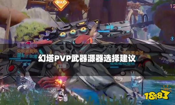 幻塔PVP武器源器选择建议 PVP最强装备选择指南