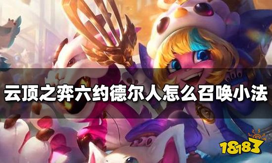 云顶之弈六约德尔人怎么召唤小法 约德尔小法召唤方法