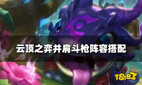 云顶之弈并肩斗枪阵容搭配 并肩斗枪阵容装备推荐