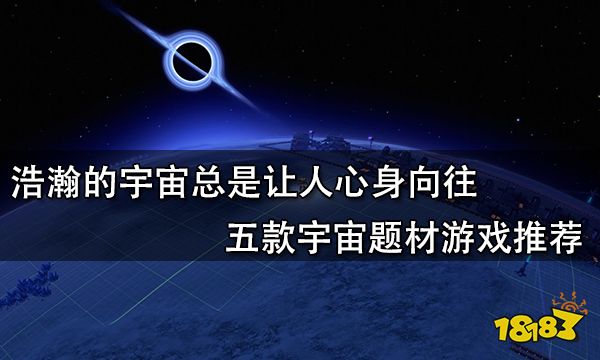 浩瀚的宇宙总是让人心身向往 五款宇宙题材游戏推荐