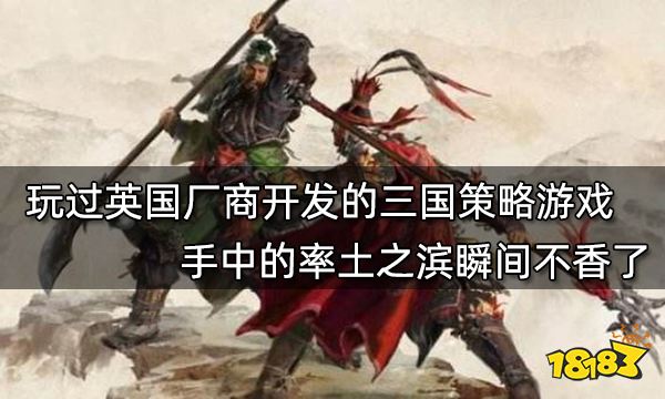 玩過英國廠商開發的三國策略游戲 手中的率土之濱瞬間不香了