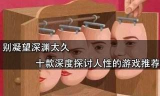 別凝望深淵太久 十款深度探討人性的游戲推薦