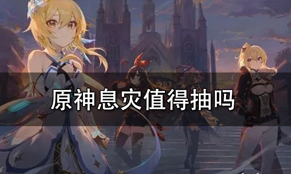 原神息灾值得抽吗 武器息灾强不强_18183原神专区