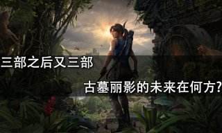 三部之后又三部 古墓麗影的未來在何方