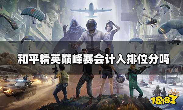 和平精英巅峰赛会计入排位分吗 巅峰赛积分规则