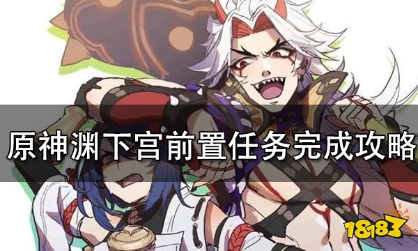 原神渊下宫前置任务完成攻略 渊下宫前置任务怎么做