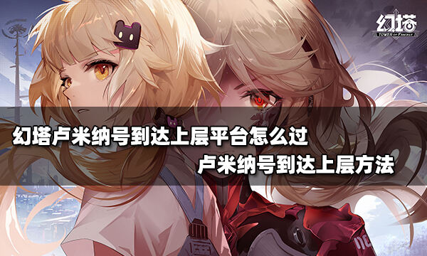 幻塔卢米纳号到达上层平台怎么过 卢米纳号到达上层方法介绍