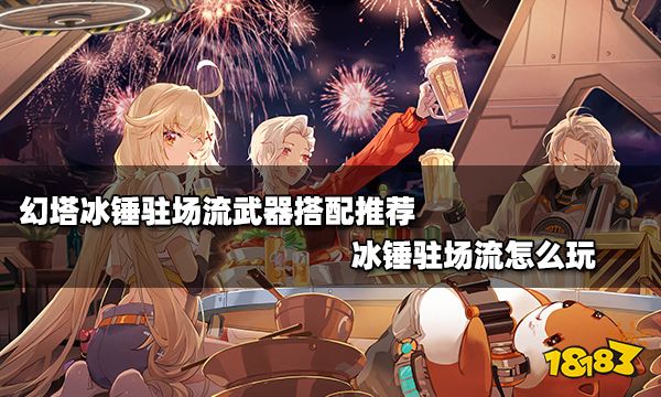 幻塔冰锤驻场流武器搭配推荐 冰锤驻场流怎么玩