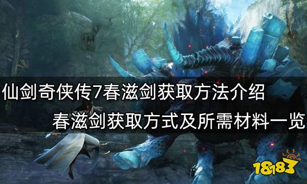 仙剑奇侠传7春滋剑获取方法介绍 春滋剑获取方式及所需材料一览