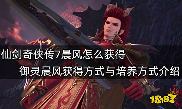 仙剑奇侠传7晨风怎么获得 御灵晨风获得方式与培养方式介绍