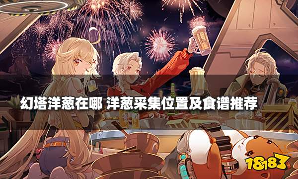 幻塔洋葱在哪 洋葱采集位置及食谱推荐