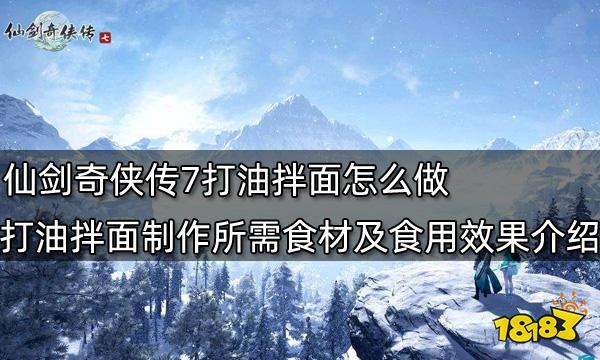 仙剑奇侠传7打油拌面怎么做 打油拌面制作所需食材及食用效果介绍