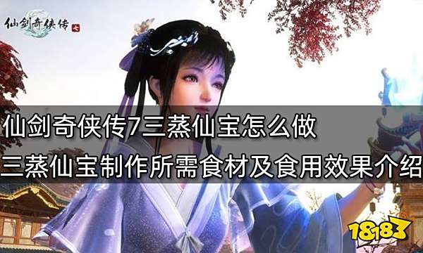 仙剑奇侠传7三蒸仙宝怎么做 三蒸仙宝制作所需食材及食用效果介绍