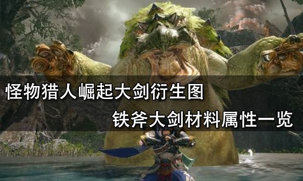 怪物猎人崛起大剑衍生图 铁斧大剑材料属性一览